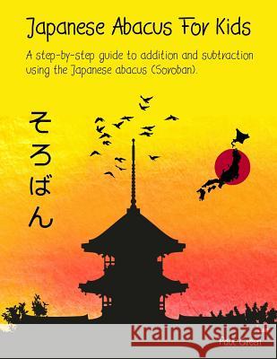 Japanese Abacus For Kids: A step-by-step guide to addition and subtraction using the Japanese abacus (Soroban). Green, Paul 9781532851315