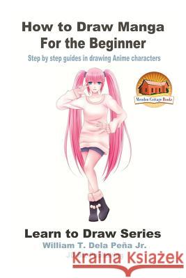 How to Draw Manga for the Beginner - Step by step guides in drawing Anime characters Davidson, John 9781532904905 Createspace Independent Publishing Platform