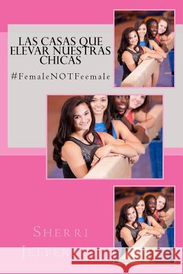 Las Casas Que Elevar Nuestras Chicas: #FemaleNOTFeemale Jefferson, Sherri 9781532961380 Createspace Independent Publishing Platform