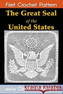 The Great Seal of the United States Filet Crochet Pattern: Complete Instructions and Chart Mary Card Claudia Botterweg 9781532965807