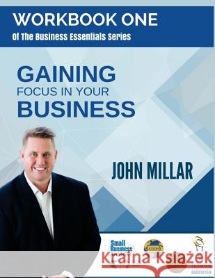 Workbook One of The Business Essentials Series: Gaining Focus In Your Business Millar, John 9781532990465
