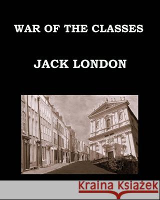 WAR OF THE CLASSES Jack London: Large Print Edition - Publication date: 1905 London, Jack 9781532990960 Createspace Independent Publishing Platform