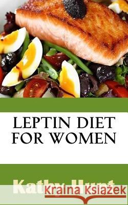 Leptin Diet For Women: Best Leptin Diet Recipes To Reset Your Leptin Levels Hunt, Kathy 9781532993091 Createspace Independent Publishing Platform