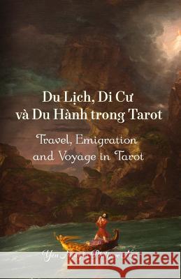Travel, Emigration and Voyage in Tarot: (du Lich, Di Cu Va Du Hanh Trong Tarot) Nguyen, Yen 9781533004819