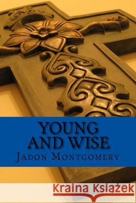 Young and Wise: 21 Days of Prayer for Young Minds Jadon Montgomery 9781533006615 Createspace Independent Publishing Platform