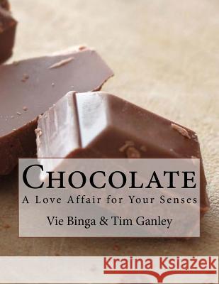 Chocolate: A Love Affair for Your Senses Vie Binga Tim Ganley 9781533010063 Createspace Independent Publishing Platform