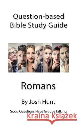 Question Based Bible Study Guide -- Romans: Good Questions Have Groups Talking Josh Hunt 9781533018663