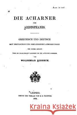 Die acharner des Aristophanes, griechisch und deutsch mit kritischen und erklärenden Anmerkungen Aristophanes 9781533029881