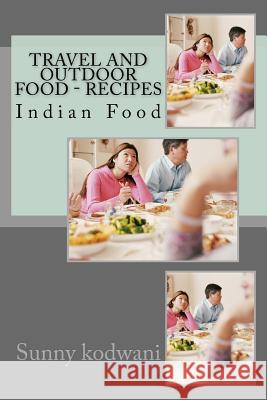 Travel and Outdoor Food - Recipes MR Sunny Kodwani 9781533037947 Createspace Independent Publishing Platform
