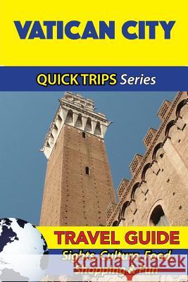 Vatican City Travel Guide (Quick Trips Series): Sights, Culture, Food, Shopping & Fun Sara Coleman 9781533050649