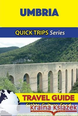 Umbria Travel Guide (Quick Trips Series): Sights, Culture, Food, Shopping & Fun Sara Coleman 9781533050755