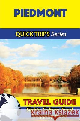 Piedmont Travel Guide (Quick Trips Series): Sights, Culture, Food, Shopping & Fun Sara Coleman 9781533050953