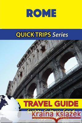 Rome Travel Guide (Quick Trips Series): Sights, Culture, Food, Shopping & Fun Sara Coleman 9781533051813