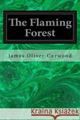 The Flaming Forest James Oliver Curwood 9781533066114 Createspace Independent Publishing Platform