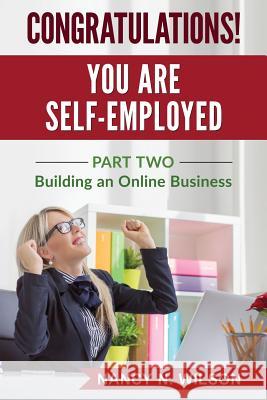 Congratulations! You Are Self-Employed: Part Two - Starting an Online Business Nancy N. Wilson 9781533067432 Createspace Independent Publishing Platform