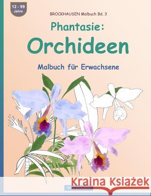 BROCKHAUSEN Malbuch Bd. 3 - Phantasie: Orchideen: Malbuch für Erwachsene Golldack, Dortje 9781533077714 Createspace Independent Publishing Platform