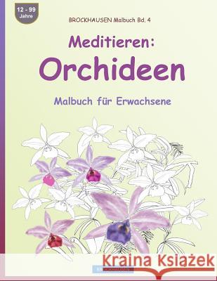 BROCKHAUSEN Malbuch Bd. 4 - Meditation: Orchideen: Malbuch für Erwachsene Golldack, Dortje 9781533077745 Createspace Independent Publishing Platform