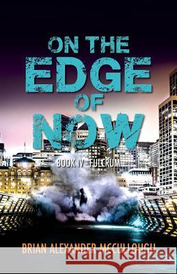 On the Edge of Now: Book IV - Fulcrum Brian McCullough L. a. O'Neil 9781533086679 Createspace Independent Publishing Platform