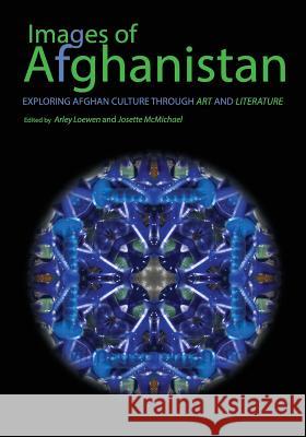 Images of Afghanistan: Exploring Afghan Culture through Art and Literature Loewen, Arley 9781533098016