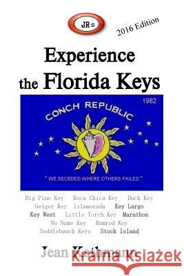 JR's Experience the Florida Keys 2016 Edition: Florida Keys & Key West Travel Guide Kathmann, Jean M. 9781533117007 Createspace Independent Publishing Platform