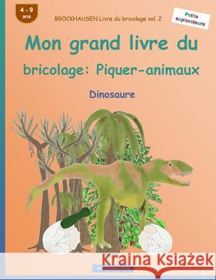 BROCKHAUSEN Livre du bricolage vol. 2 - Mon grand livre du bricolage: Piquer-animaux: Dinosaure Golldack, Dortje 9781533128324 Createspace Independent Publishing Platform