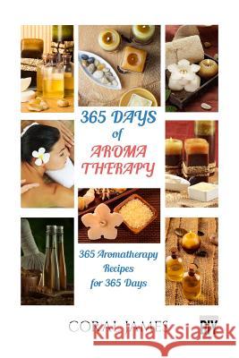 Aromatherapy and Essential Oils: 365 Days of Aromatherapy and Essential Oils (Ar: Aromatherapy And Essential Oils James, Coral 9781533141064