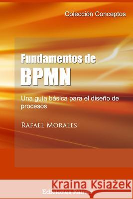 Fundamentos de BPMN: Una guía básica para el diseño de procesos Morales, Rafael 9781533142030 Createspace Independent Publishing Platform