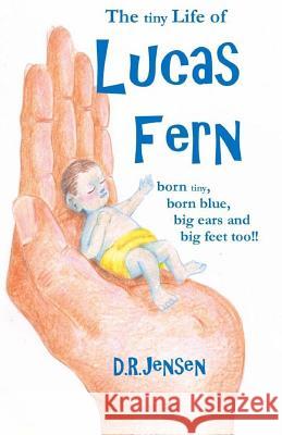 The tiny Life of Lucas Fern: born tiny, born blue, big ears, and big feet too!! Jensen, Derek Ryan 9781533151452
