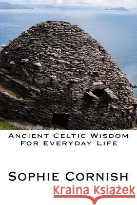 Ancient Celtic Wisdom For Everyday Life Cornish, Sophie 9781533173379