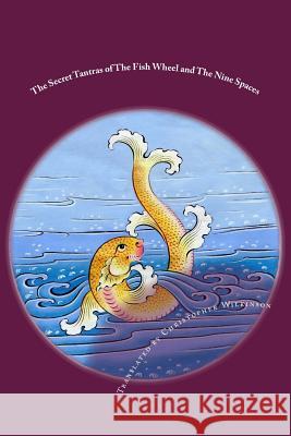 The Secret Tantras of The Fish Wheel and The Nine Spaces: Two Ancient Scriptures of the Great Perfection Wilkinson, Christopher 9781533192059