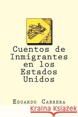 Cuentos de Inmigrantes en los Estados Unidos Cabrera, Eduardo 9781533199096 Createspace Independent Publishing Platform