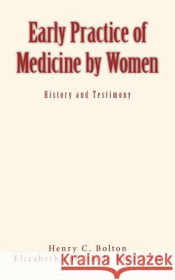Early Practice of Medicine by Women Pr Henry Carrington Bolton Elizabeth and Emily Blackwell 9781533208729 Createspace Independent Publishing Platform