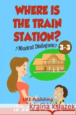 Where is the train station? Musical Dialogues: English for Children Picture Book 3-3 Drumond, Sergio 9781533222978