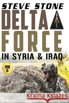 Delta Force in Syria & Iraq Steve Stone 9781533227096