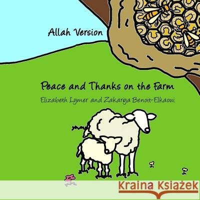 Peace and Thanks on the Farm: Allah Version Elizabeth Lymer Zakariya Benoit-Elkaoui 9781533251565 Createspace Independent Publishing Platform