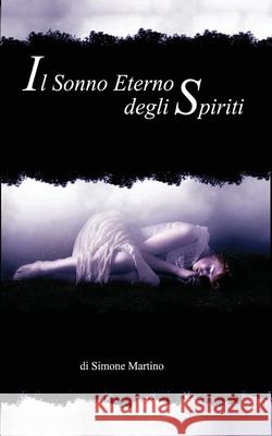 Il Sonno eterno degli Spiriti: tratto da una storia vera Martino, Simone 9781533272584 Createspace Independent Publishing Platform