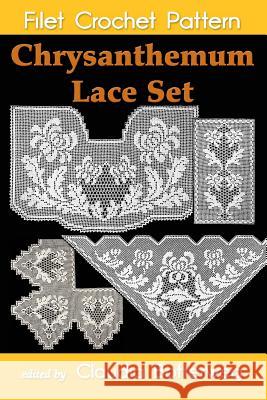 Chrysanthemum Lace Set Filet Crochet Pattern: Complete Instructions and Chart Olive F. Ashcroft Claudia Botterweg 9781533273574 Createspace Independent Publishing Platform
