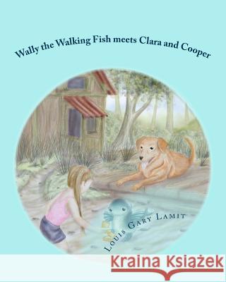 Wally the Walking Fish meets Clara and Cooper Lamit, Louis Gary 9781533286734
