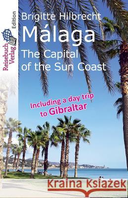 Málaga: The Capital of the Sun Coast Hilbrecht, Brigitte 9781533294845