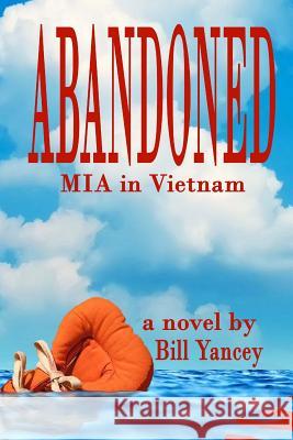 Abandoned: MIA in Vietnam Bill Yancey 9781533304056 Createspace Independent Publishing Platform