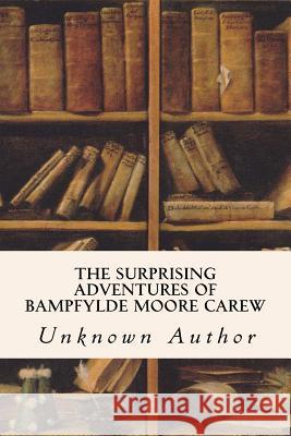 The Surprising Adventures of Bampfylde Moore Carew Unknown Author 9781533338433