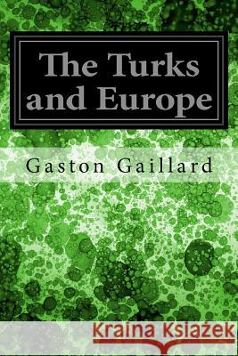 The Turks and Europe Gaston Gaillard 9781533339324 Createspace Independent Publishing Platform