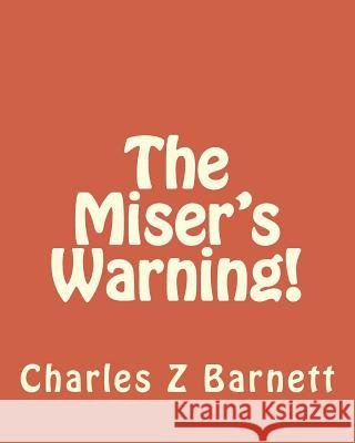 The Miser's Warning! MR Charles Z. Barnett 9781533349187