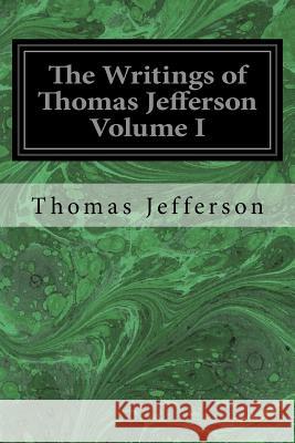 The Writings of Thomas Jefferson Volume I Thomas Jefferson H. a. Washington 9781533357496 Createspace Independent Publishing Platform