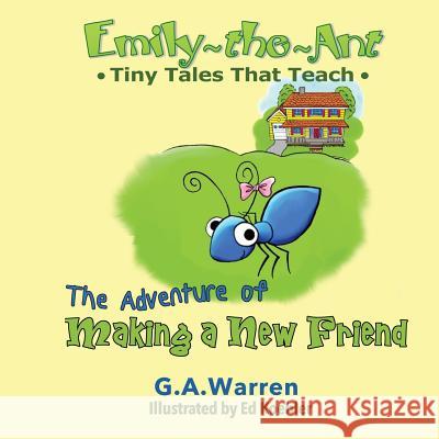 Emily the Ant - The Adventure of Making a New Friend: Tiny Tales That Teach G. A. Warren Ed Koehler 9781533379375 Createspace Independent Publishing Platform