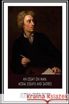 Essay on Man. Moral Essays and Satires Alexander Pope 9781533380005