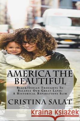 America The Beautiful: Black/Indian Thoughts To Balance Our Great Land: A Historical Reparations Slim Salat, Cristina 9781533396020 Createspace Independent Publishing Platform