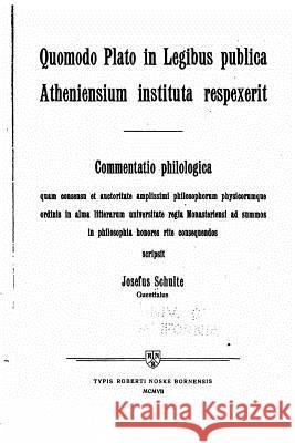 Quomodo Plato in Legibus publica Atheniensium instituta respexerit Schulte, Josefus 9781533398987