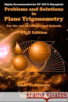 Problems and Solutions in Plane Trigonometry (LaTeX Edition): For the use of Colleges and Schools Singh, Neeru 9781533437433 Createspace Independent Publishing Platform