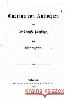 Cyprian Von Antiochien Und Die Deutsche Faustsage Theodor Zahn 9781533441171 Createspace Independent Publishing Platform
